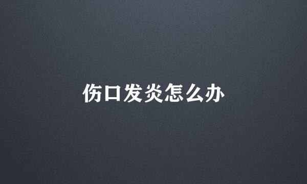 伤口发炎怎么办