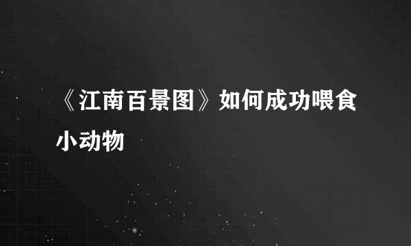《江南百景图》如何成功喂食小动物