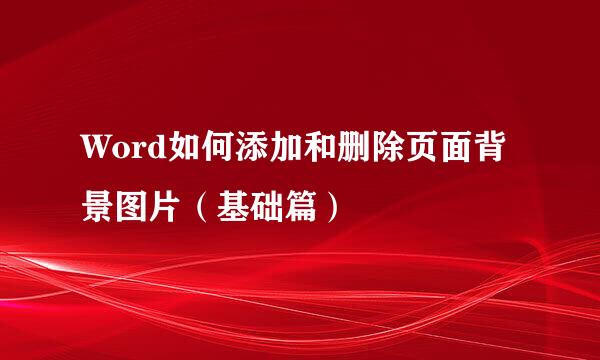 Word如何添加和删除页面背景图片（基础篇）