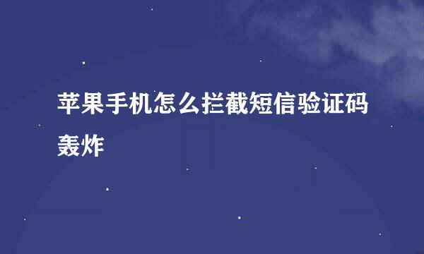 苹果手机怎么拦截短信验证码轰炸