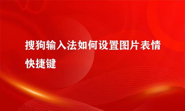 搜狗输入法如何设置图片表情快捷键