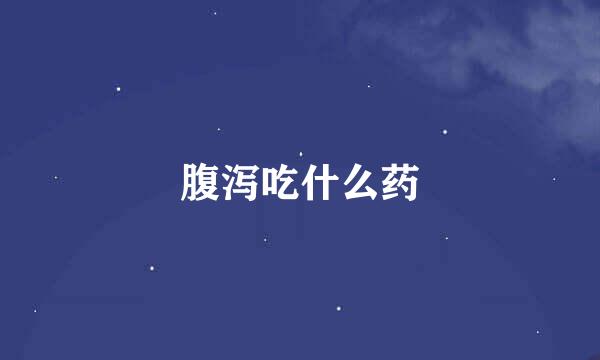 腹泻吃什么药