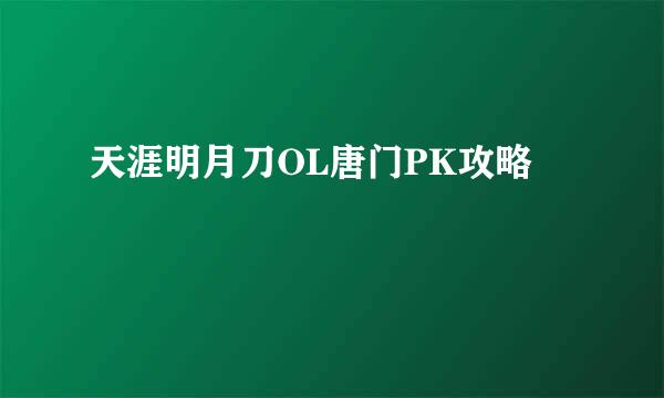 天涯明月刀OL唐门PK攻略