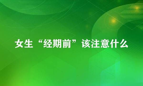 女生“经期前”该注意什么