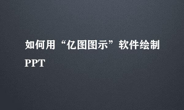 如何用“亿图图示”软件绘制PPT