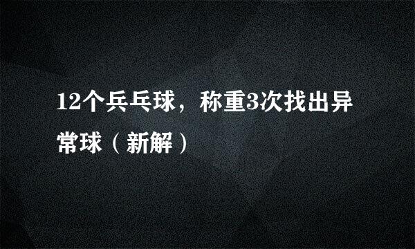 12个兵乓球，称重3次找出异常球（新解）