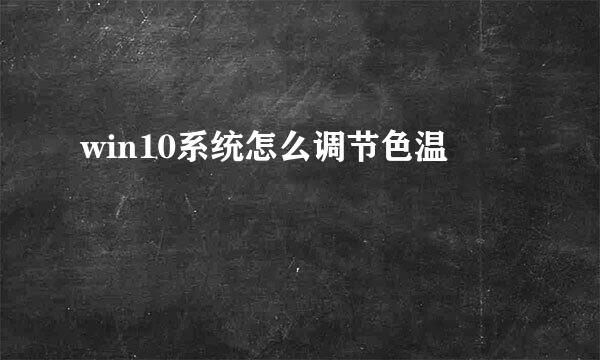win10系统怎么调节色温