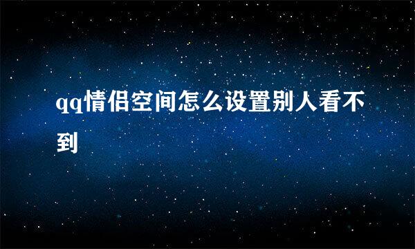 qq情侣空间怎么设置别人看不到