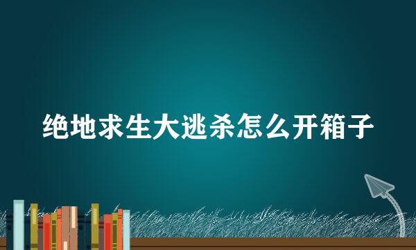 绝地求生大逃杀怎么开箱子