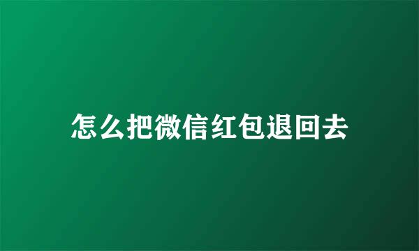 怎么把微信红包退回去