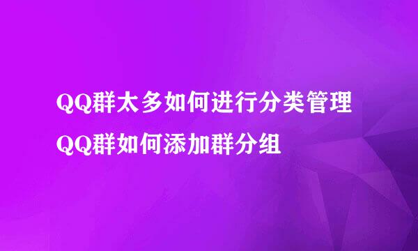 QQ群太多如何进行分类管理 QQ群如何添加群分组