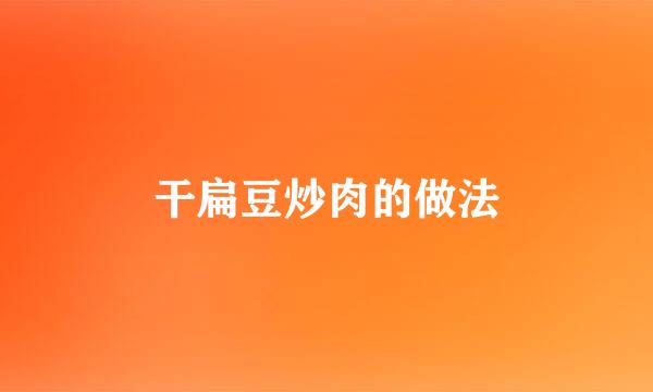 干扁豆炒肉的做法