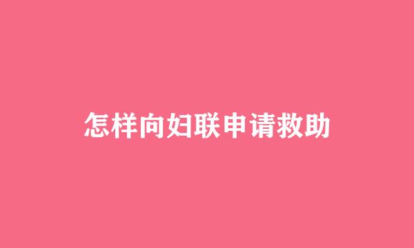 怎样向妇联申请救助