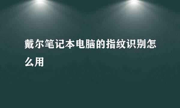戴尔笔记本电脑的指纹识别怎么用