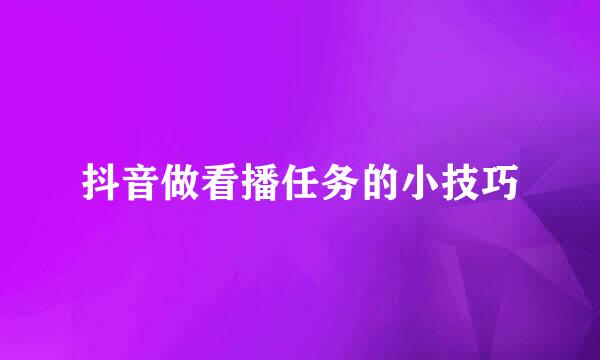 抖音做看播任务的小技巧