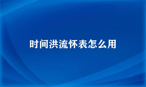 时间洪流怀表怎么用