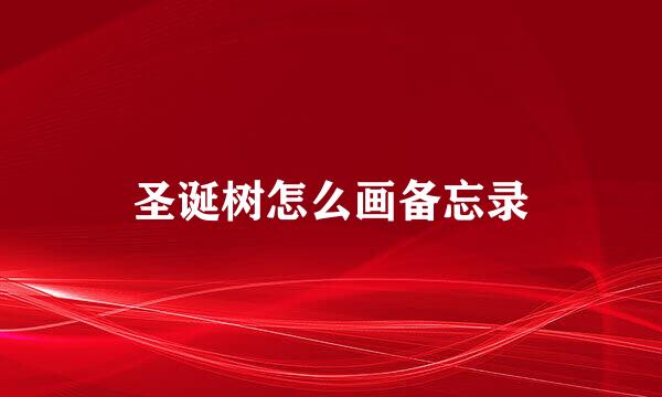 圣诞树怎么画备忘录