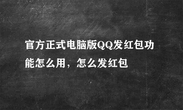 官方正式电脑版QQ发红包功能怎么用,怎么发红包