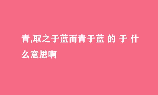 青,取之于蓝而青于蓝 的 于 什么意思啊