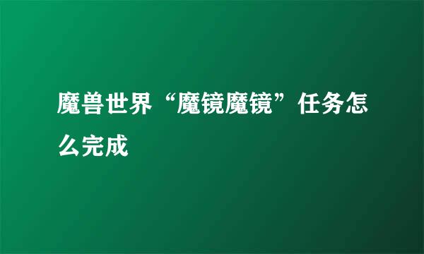 魔兽世界“魔镜魔镜”任务怎么完成