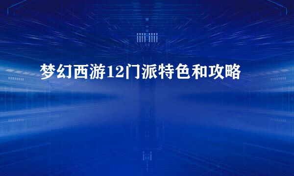 梦幻西游12门派特色和攻略