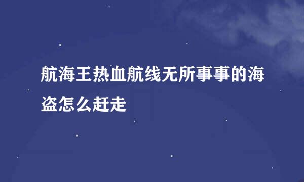 航海王热血航线无所事事的海盗怎么赶走