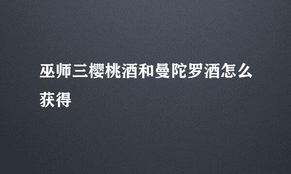 巫师三樱桃酒和曼陀罗酒怎么获得