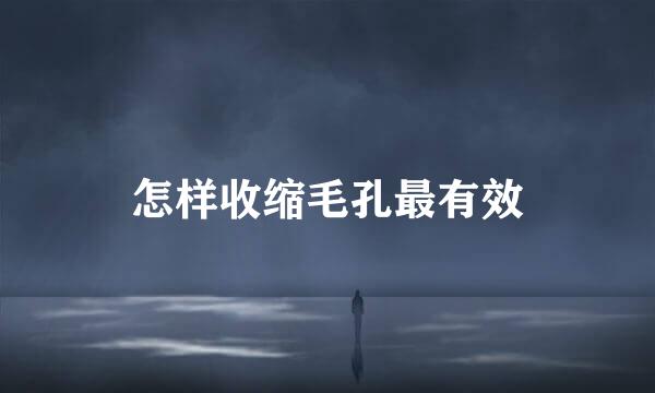 怎样收缩毛孔最有效
