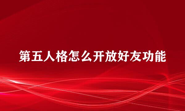 第五人格怎么开放好友功能