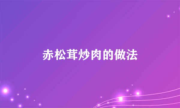 赤松茸炒肉的做法