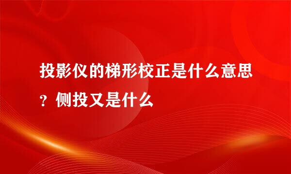 投影仪的梯形校正是什么意思?侧投又是什么