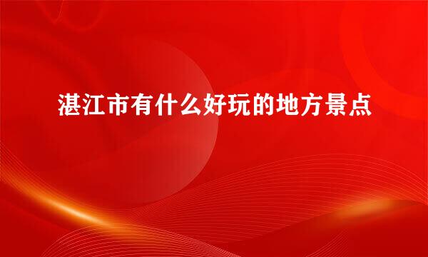湛江市有什么好玩的地方景点