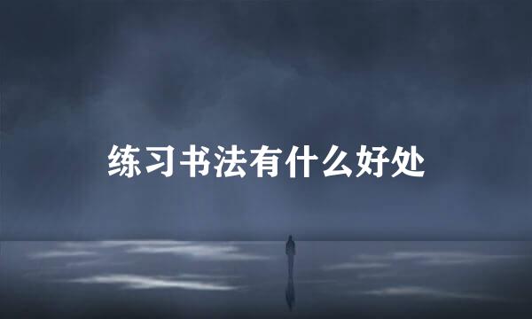 练习书法有什么好处