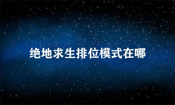 绝地求生排位模式在哪