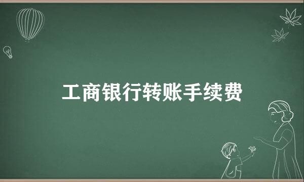工商银行转账手续费