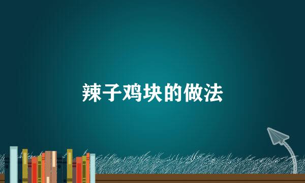 辣子鸡块的做法