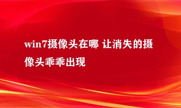 win7摄像头在哪 让消失的摄像头乖乖出现