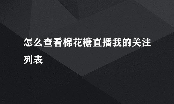怎么查看棉花糖直播我的关注列表