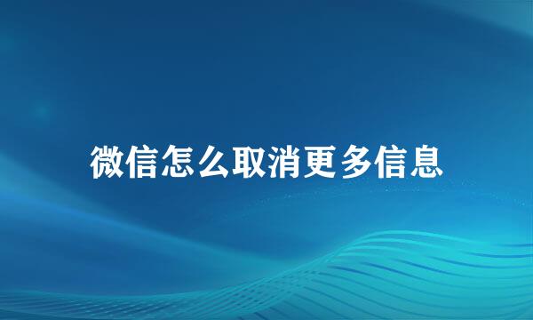 微信怎么取消更多信息