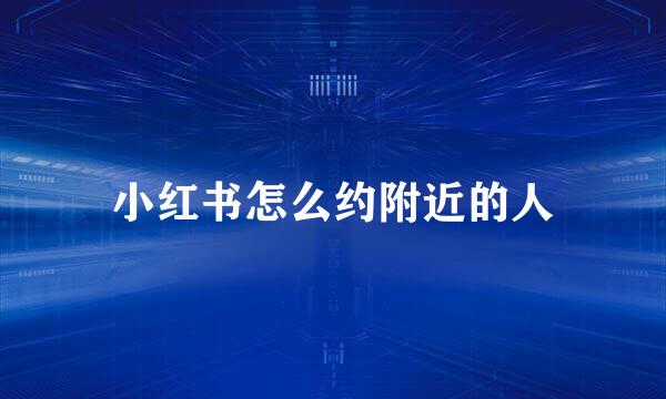 小红书怎么约附近的人