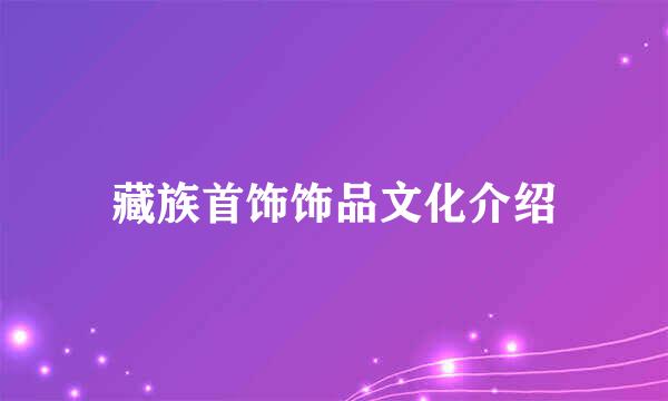 藏族首饰饰品文化介绍
