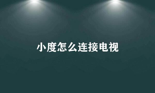 小度怎么连接电视
