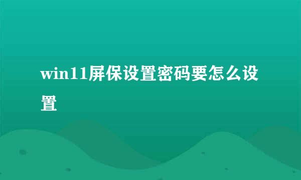 win11屏保设置密码要怎么设置