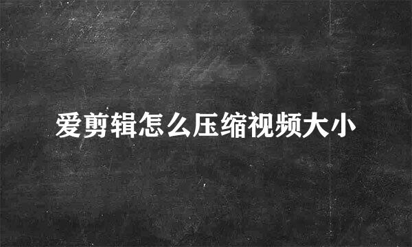 爱剪辑怎么压缩视频大小