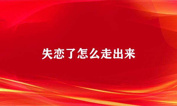失恋了怎么走出来