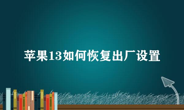 苹果13如何恢复出厂设置