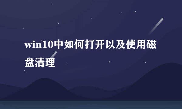 win10中如何打开以及使用磁盘清理