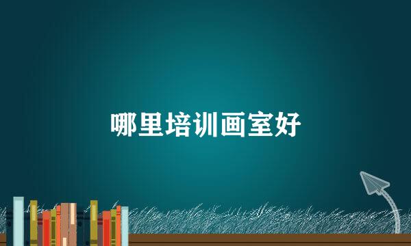 哪里培训画室好