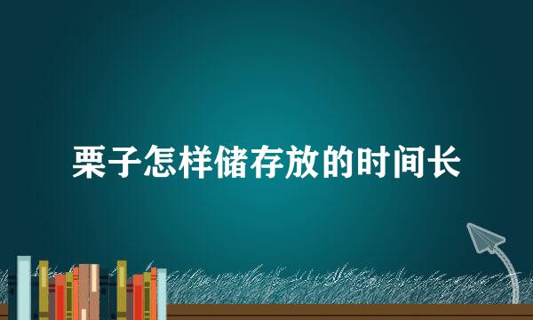 栗子怎样储存放的时间长