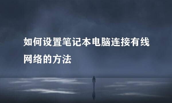 如何设置笔记本电脑连接有线网络的方法